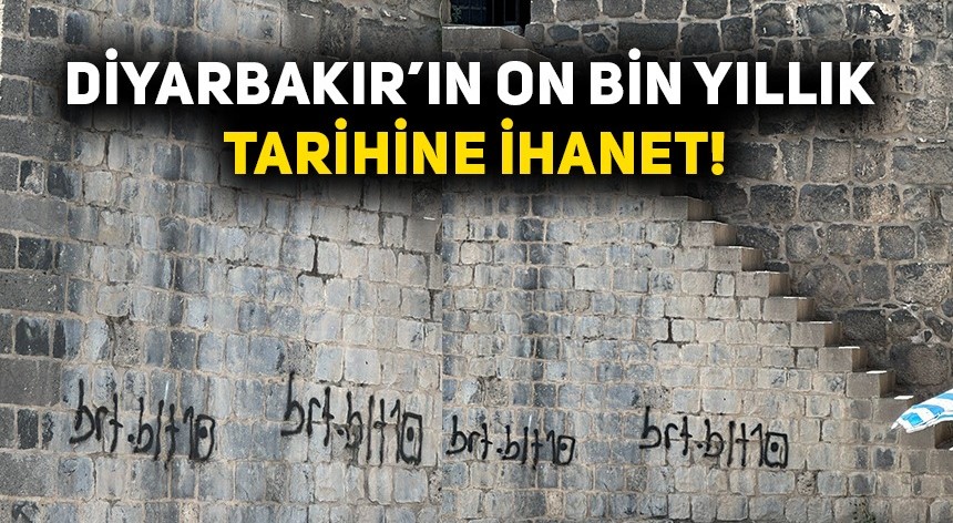 Diyarbakır’ın 10 bin yıllık tarihine çirkin imza!